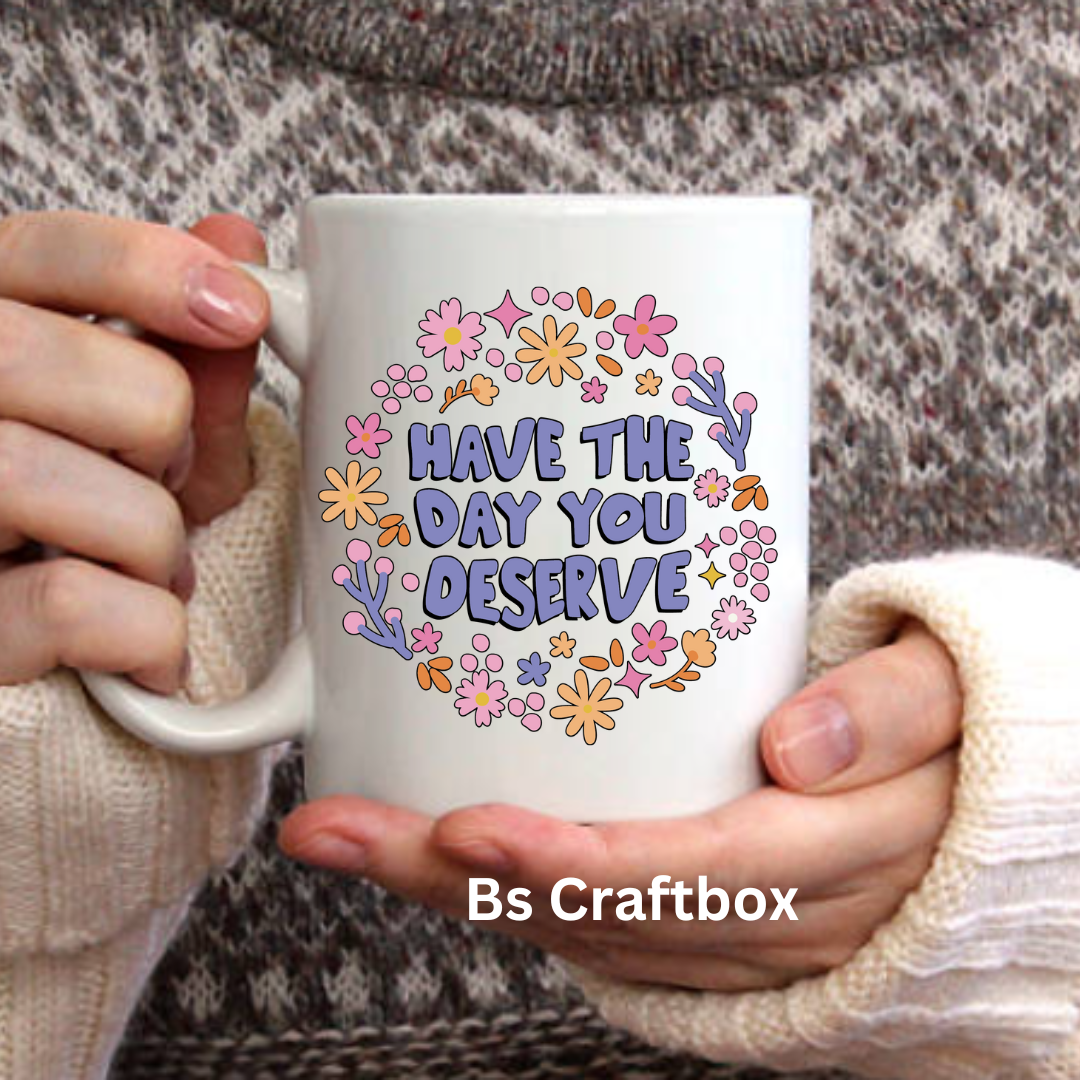 Have the day you deserve Mug